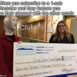 I mean, this happens | When you subscribe to a 1-sub Youtuber and they feature you on their channel with the other scrub: | image tagged in meme man charety,memes | made w/ Imgflip meme maker