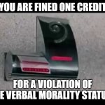 Fined One Credit | YOU ARE FINED ONE CREDIT; FOR A VIOLATION OF THE VERBAL MORALITY STATUTE | image tagged in demolition man,verbal morality statute,morals | made w/ Imgflip meme maker