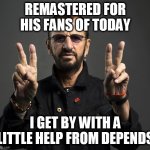 Ringo Starr | REMASTERED FOR HIS FANS OF TODAY; I GET BY WITH A LITTLE HELP FROM DEPENDS | image tagged in ringo starr | made w/ Imgflip meme maker