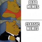 Winnie The Pooh Tux | DEAD MEMES; CLASSIC MEMES | image tagged in winnie the pooh tux | made w/ Imgflip meme maker