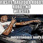 Capicha | WEBSITE: ARE YOU A ROBOT?
ROBOT: NO
WEBSITE: | image tagged in understandable have a great day | made w/ Imgflip meme maker