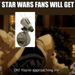 Just guess | ONLY STAR WARS FANS WILL GET THIS | image tagged in oh you're approaching me | made w/ Imgflip meme maker