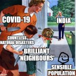 Friggin 2020 | COVID-19; INDIA; COUNTLESS NATURAL DISASTERS; BRILLIANT 'NEIGHBOURS'; SENSIBLE POPULATION | image tagged in waiting for dad,india,issues,2020 | made w/ Imgflip meme maker