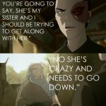 Iroh she is crazy and needs to go down
