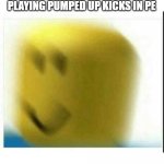 oof | WHEN YOUR FRIEND STARTS PLAYING PUMPED UP KICKS IN PE | image tagged in oof | made w/ Imgflip meme maker