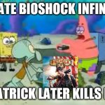 Patrick hates BioShock infinite | I HATE BIOSHOCK INFINITE; PATRICK LATER KILLS IT | image tagged in cliffordthebigreddog,bioshock,patrick hates this | made w/ Imgflip meme maker