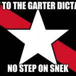 Dictatorship of East Garteria | BOW TO THE GARTER DICTATOR; NO STEP ON SNEK | image tagged in dictatorship of east garteria | made w/ Imgflip meme maker