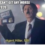 Agent Hitler, FBI | 2020 CAN'T GET ANY WORSE; JULY 2020: | image tagged in agent hitler fbi,funny,meme,fbi | made w/ Imgflip meme maker