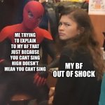 Spider man and MJ. | ME TRYING TO EXPLAIN TO MY BF THAT JUST BECAUSE YOU CANT SING HIGH DOESN’T MEAN YOU CANT SING; MY BF OUT OF SHOCK | image tagged in spider man and mj | made w/ Imgflip meme maker