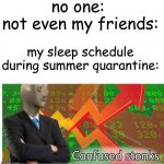 true... | no one: 

not even my friends:; my sleep schedule during summer quarantine: | image tagged in confused stonks,relatable,me irl,sleep,quarantine | made w/ Imgflip meme maker