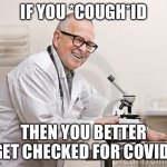 Terrible Pun, I Know | IF YOU *COUGH*ID; THEN YOU BETTER GET CHECKED FOR COVID! | image tagged in punny scientist,bad pun,puns,coronavirus,covid-19,cough | made w/ Imgflip meme maker