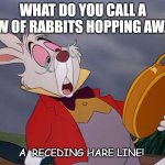 Daily Bad Dad Joke of the Day 07/07/2020 | WHAT DO YOU CALL A ROW OF RABBITS HOPPING AWAY? A  RECEDING HARE LINE! | image tagged in late rabbit | made w/ Imgflip meme maker