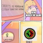 Why, MatPat? | NEW MOVIE OR GAME | image tagged in objects in mirror,matpat | made w/ Imgflip meme maker