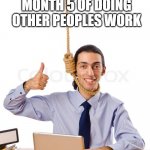 HARD WORKING SUICIDAL DESIGNER | MONTH 5 OF DOING OTHER PEOPLES WORK | image tagged in hard working suicidal designer | made w/ Imgflip meme maker