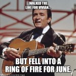 Johnny Cash | WALKED THE LINE FOR VIVIAN... BUT FELL INTO A RING OF FIRE FOR JUNE. | image tagged in johnny cash | made w/ Imgflip meme maker