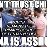Chinese fentanyl | DON'T TRUST CHINA. "CHINA REMAINS THE PRIMARY SOURCE OF FENTANYL" DEA; CHINA IS ASSHOE!!! | image tagged in china is asshole | made w/ Imgflip meme maker