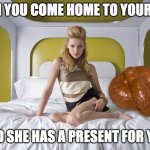 amber heard poops in johnny's bed | WHEN YOU COME HOME TO YOUR WIFE; AND SHE HAS A PRESENT FOR YOU | image tagged in amber heard poop | made w/ Imgflip meme maker