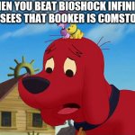 when beating BioShock infinite | WHEN YOU BEAT BIOSHOCK INFINITE AND SEES THAT BOOKER IS COMSTOCK | image tagged in cliffordthebigreddog,bioshock | made w/ Imgflip meme maker