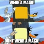 What the mask discussion feels like lately... | WEAR A MASK! DONT WEAR A MASK! | image tagged in funny memes | made w/ Imgflip meme maker
