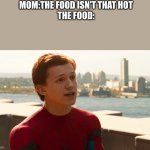Just so you no I am not gay I just made this for fun | MOM:THE FOOD ISN’T THAT HOT
THE FOOD: | image tagged in tom holland spider-man,funny,hot,memes,funny memes | made w/ Imgflip meme maker