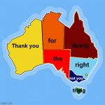 COVID-19 Safe - Thank You Australia Map | for; doing; Thank you; the; right; not you; thing | image tagged in australia,map,state colors,meanwhile in australia,aussie,covid-19 | made w/ Imgflip meme maker