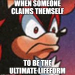 shadow offended | WHEN SOMEONE CLAIMS THEMSELF; TO BE THE ULTIMATE LIFEFORM | image tagged in shadow offended,sonic,sonic the hedgehog,shadow the hedgehog | made w/ Imgflip meme maker