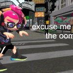 excuse me what the oomi | image tagged in excuse me what the oomi | made w/ Imgflip meme maker