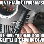 The other, other life saving device | YOU’VE HEARD OF FACE MASKS; BUT HAVE YOU HEARD ABOUT THIS LITTLE LIFE SAVING DEVICE? | image tagged in turn signal | made w/ Imgflip meme maker