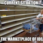 Stop thinking you're smart | CURRENT SITUATION; IN THE MARKETPLACE OF IDEAS | image tagged in empty shelves | made w/ Imgflip meme maker