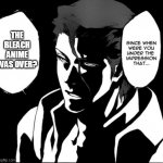Bleach Return | THE BLEACH ANIME WAS OVER? | image tagged in memes,since when were you under the impression | made w/ Imgflip meme maker