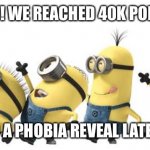 Minion Happy Dance Daylight Savings | WE DID IT! WE REACHED 40K POINTS! YAY! I WILL DO A PHOBIA REVEAL LATER TODAY! | image tagged in minion happy dance daylight savings | made w/ Imgflip meme maker