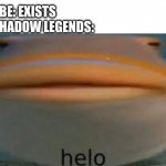 Helo | YOUTUBE: EXISTS
RAID SHADOW LEGENDS: | image tagged in fish helo | made w/ Imgflip meme maker