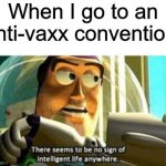 No sign of intelligent life anywhere | When I go to an anti-vaxx convention | image tagged in there seems to be no sign of intelligent life anywhere,memes,funny,anti-vaxx,convention | made w/ Imgflip meme maker
