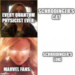 Schrodinger's Loki | SCHRODINGER'S CAT; EVERY QUANTUM PHYSICIST EVER:; SCHRODINGER'S LOKI; MARVEL FANS: | image tagged in captain marvel careless and angry | made w/ Imgflip meme maker