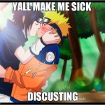 sasuke kisses naruto | YALL MAKE ME SICK; DISCUSTING | image tagged in sasuke kisses naruto | made w/ Imgflip meme maker