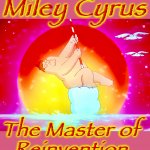 Like a Chameleon | Miley Cyrus; The Master of
Reinvention | image tagged in miley cyrus,memes,wrecking ball,fantasy,you're doing it wrong,peter griffin | made w/ Imgflip meme maker