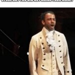 True | WHEN YOU SEE THE ALBUM YOU'VE BEEN WANTING FOREVER IN A STORE BUT YOU DID NOT BRING YOUR MONEY | image tagged in beg steal borrow or banter,hamilton,album | made w/ Imgflip meme maker