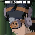 Naruto worse than trash | RIN DESERVE DETH | image tagged in naruto worse than trash | made w/ Imgflip meme maker