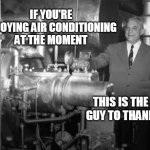 Willis Carrier | IF YOU'RE ENJOYING AIR CONDITIONING AT THE MOMENT; THIS IS THE GUY TO THANK | image tagged in willis carrier,air conditioner,funny | made w/ Imgflip meme maker
