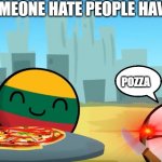 Countryballs Pizza | WHEN SOMEONE HATE PEOPLE HAVING PIZZA; POZZA | image tagged in countryballs pizza | made w/ Imgflip meme maker