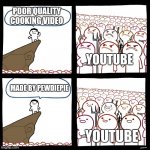 Popular creator | POOR QUALITY COOKING VIDEO; YOUTUBE; MADE BY PEWDIEPIE; YOUTUBE | image tagged in srgrafo not so angry speech,pewdiepie,funny,memes,youtube,youtuber | made w/ Imgflip meme maker