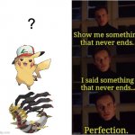 Giratina - The Pokemon That'll Never Die, For It Lives in the Distortion World! | ? | image tagged in perfection,memes,pikachu,pikachu in a cap,giratina,pokemon | made w/ Imgflip meme maker