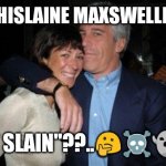 Ghislaine Maxwell | WILL "GHISLAINE MAXSWELLEDHEAD"; "GET SLAIN"??..🤔☠️👻⚰️ | image tagged in ghislaine maxwell | made w/ Imgflip meme maker