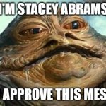 Stacey Abrams | I'M STACEY ABRAMS; AND I APPROVE THIS MESSAGE | image tagged in stacey abrams the hut | made w/ Imgflip meme maker