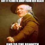 old timer  | WHILE SHE WAS MERELY A BAIRN, SHE EXPECTED THE WORLD. BUT IT FLEWETH AWAY FROM HER REACH; AND SO SHE RANNETH AWAY WITHIN HER SLUMBER | image tagged in old timer,coldplay,joseph ducreux,ye olde englishman,joseph ducreaux | made w/ Imgflip meme maker