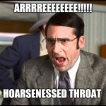 When ur yelling sound like harley-davidson's | ARRRREEEEEEEE!!!!! HOARSENESSED THROAT | image tagged in i dont know what we're yelling about | made w/ Imgflip meme maker