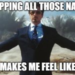 name dropping | DROPPING ALL THOSE NAMES; MAKES ME FEEL LIKE | image tagged in ironmanmeme | made w/ Imgflip meme maker