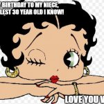 Betty Boop | HAPPY BIRTHDAY TO MY NIECE, THE COOLEST 30 YEAR OLD I KNOW! LOVE YOU VIVIAN! | image tagged in betty boop | made w/ Imgflip meme maker