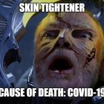 Skin Tightener -- Covid-19 | SKIN TIGHTENER; CAUSE OF DEATH: COVID-19 | image tagged in star trek the next generation,covid-19,coronavirus | made w/ Imgflip meme maker