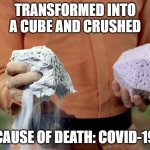 Cube Crushing -- Covid-19 | TRANSFORMED INTO A CUBE AND CRUSHED; CAUSE OF DEATH: COVID-19 | image tagged in star trek,covid-19,coronavirus | made w/ Imgflip meme maker